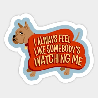 I Always Feel Like Somebody's Watching Me - Funny Dog Sticker